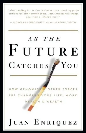 As the Future Catches You: How Genomics  Other Forces Are Changing Your Life, Work, Health  Wealth