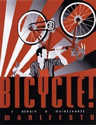 Bicycle!: A Repair & Maintenance Manifesto