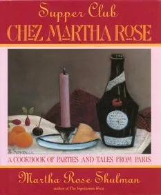 Supper Club Chez Martha Rose: A Cookbook of Parties and Tales from Paris
