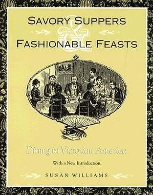 Savory Suppers And Fashionable Feasts: Dining Victorian America