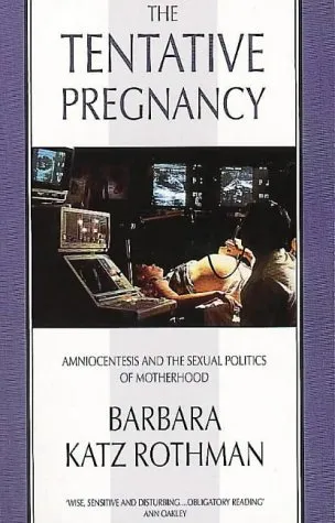 The Tentative Pregnancy: Amniocentesis And The Sexual Politics Of Motherhood