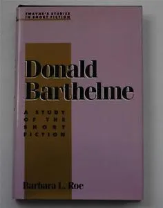 Donald Barthelme: A Study of the Short Fiction