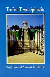 The Path Toward Spirituality: Sacred Duties and Practices of the Baha