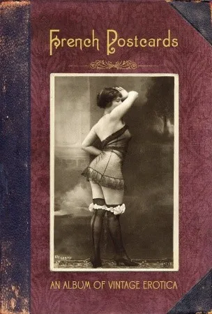 French Postcards: An Album of Vintage Erotica