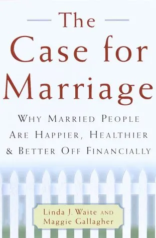 The Case for Marriage: Why Married People are Happier, Healthier, and Better off Financially