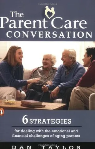 The Parent Care Conversation: Six Strategies for Dealing with the Emotional and FinancialChallenges of AgingParents