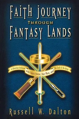 Faith Journey Through Fantasy Lands: A Christian Dialogue with Harry Potter, Star Wars, and the Lord of the Rings