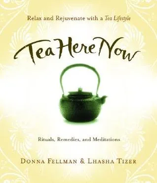 Tea Here Now: Relax and Rejuvenate with a Tea Lifestyle — Rituals, Remedies, and Meditations