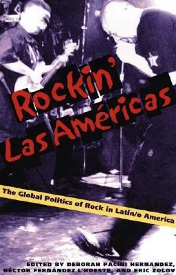 Rockin Las Americas: The Global Politics Of Rock In Latin/o America