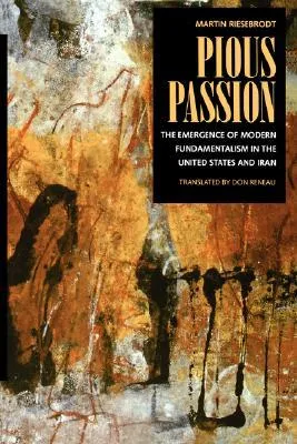 Pious Passion: The Emergence of Modern Fundamentalism in the United States and Iran