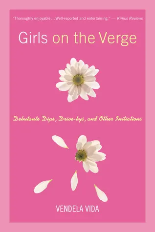 Girls on the Verge: Debutante Dips, Drive-Bys, and Other Initiations