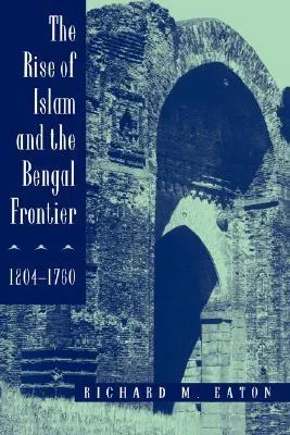 The Rise of Islam and the Bengal Frontier, 1204-1760