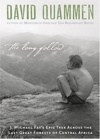 The Long Follow: J. Michael Fay's Epic Trek Across the Last Great Forests of Central Africa