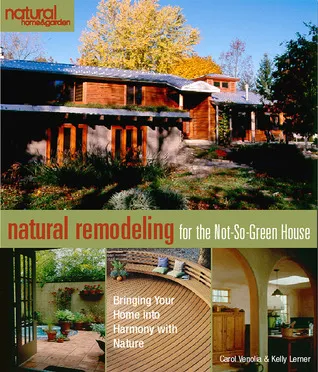 Natural Remodeling for the Not-So-Green House: Bringing Your Home into Harmony with Nature