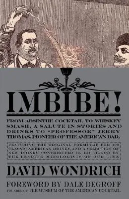 Imbibe!: From Absinthe Cocktail to Whiskey Smash, a Salute in Stories and Drinks to "Professor" Jerry Thomas, Pioneer of the American Bar