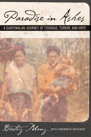 Paradise in Ashes: A Guatemalan Journey of Courage, Terror, and Hope