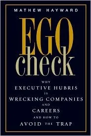 Ego Check: Why Executive Hubris is Wrecking Companies and Careers and How to Avoid the Trap