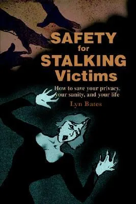 Safety for Stalking Victims: How to Save Your Privacy, Your Sanity, and Your Life