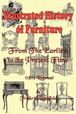 Illustrated History of Furniture: From the Earliest to the Present Time (1893 Reprint)