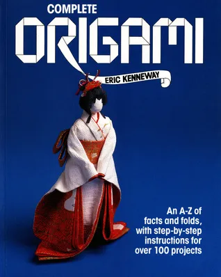 Complete Origami: An A-Z facts and folds, with step-by-step instructions for over 100 projects
