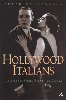 Hollywood Italians: Dagos, Palookas, Romeos, Wise Guys, and Sopranos