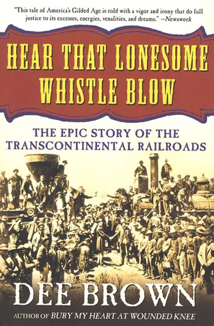 Hear That Lonesome Whistle Blow: The Epic Story of the Transcontinental Railroads