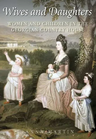 Wives and Daughters: Women and Children in the Georgian Country House