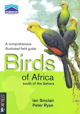 Birds of Africa South of the Sahara: A Comprehensive Illusrated Field Guide