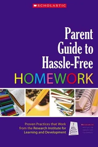 Parent Guide to Hassle-Free Homework: Proven Practices that Work—from Experts in the Field