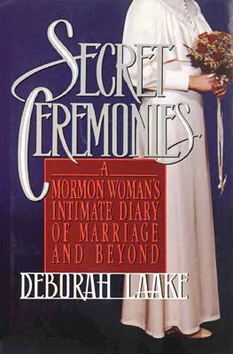 Secret Ceremonies: A Mormon Woman's Intimate Diary of Marriage and Beyond