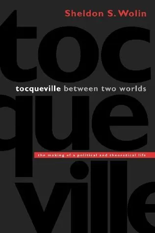 Tocqueville Between Two Worlds: The Making of a Political and Theoretical Life