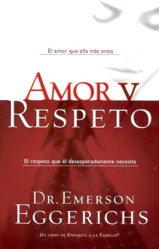 Amor Y Respeto/love And Respect: El Respeto Que El Desesperadamente Necesita/ The Love She Most Desires And The Respect He Desperately Needs
