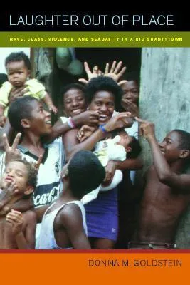 Laughter Out of Place: Race, Class, Violence, and Sexuality in a Rio Shantytown