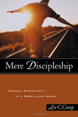 Mere Discipleship: Radical Christianity in a Rebellious World
