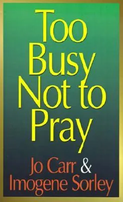 Too Busy Not to Pray: A Homemaker Talks with God