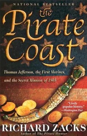 The Pirate Coast: Thomas Jefferson, the First Marines & the Secret Mission of 1805