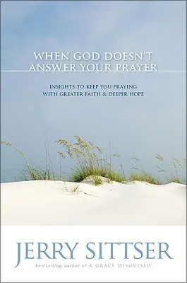 When God Doesn't Answer Your Prayer: Insights to Keep You Praying with Greater Faith and Deeper Hope