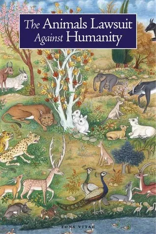 The Animals' Lawsuit Against Humanity: An Illustrated 10th Century Iraqi Ecological Fable