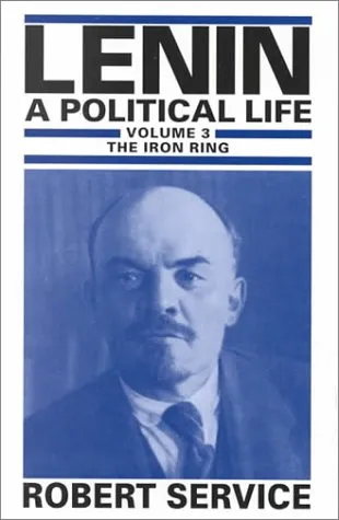 Lenin: A Political Life: Volume 3: The Iron Ring