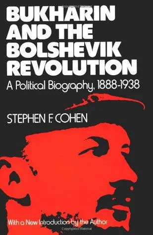 Bukharin and the Bolshevik Revolution: A Political Biography, 1888-1938