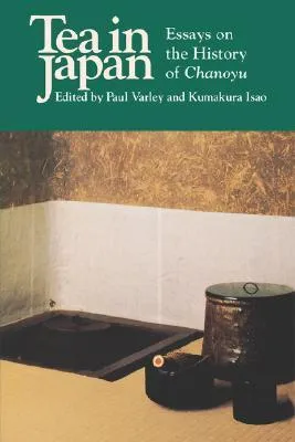 Tea in Japan: Essays on the History of Chanoyu