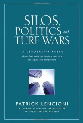 Silos, Politics and Turf Wars: A Leadership Fable about Destroying the Barriers That Turn Colleagues Into Competitors