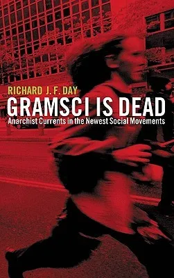 Gramsci is Dead: Anarchist Currents in the Newst Social Movements