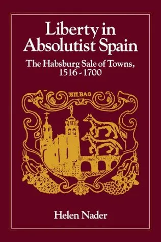 Liberty in Absolutist Spain: The Habsburg Sale of Towns, 1516-1700.  1, 108th Series, 1990