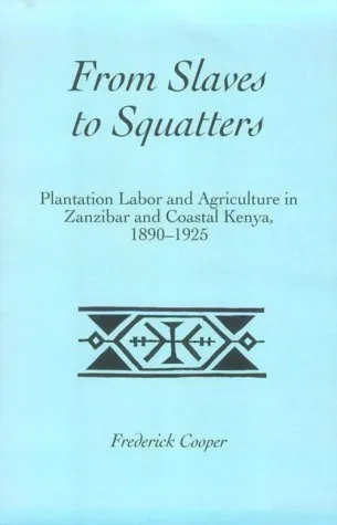 From Slaves to Squatters: Plantation Labor & Agriculture in Zanzibar & Coastal Kenya, 1890-1925