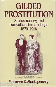 "Gilded Prostitution": Status, Money, And Transatlantic Marriages, 1870 1914