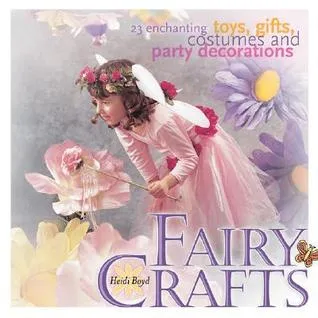 Fairy Crafts: 23 Enchanting Toys, Gifts, Costumes and Party Decorations