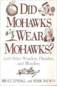 Did Mohawks Wear Mohawks?: And Other Wonders, Plunders, and Blunders