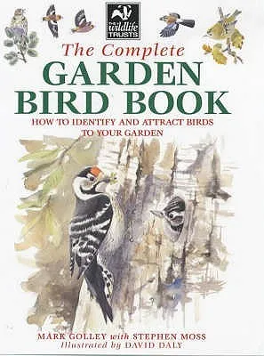 The Complete Garden Bird Book: How To Identify And Attract Birds To Your Garden