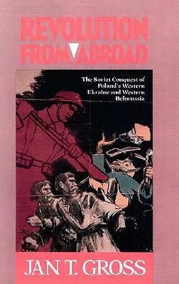 Revolution from Abroad: The Soviet Conquest of Poland